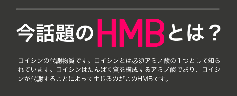 今話題のHMBとは?ロイシンの代謝物質です。ロイシンとは必須アミノ酸の1つとして知られています。ロイシンはたんぱく質を構成するアミノ酸であり、ロイシンが代謝することによって生じるのがこのHMBです。