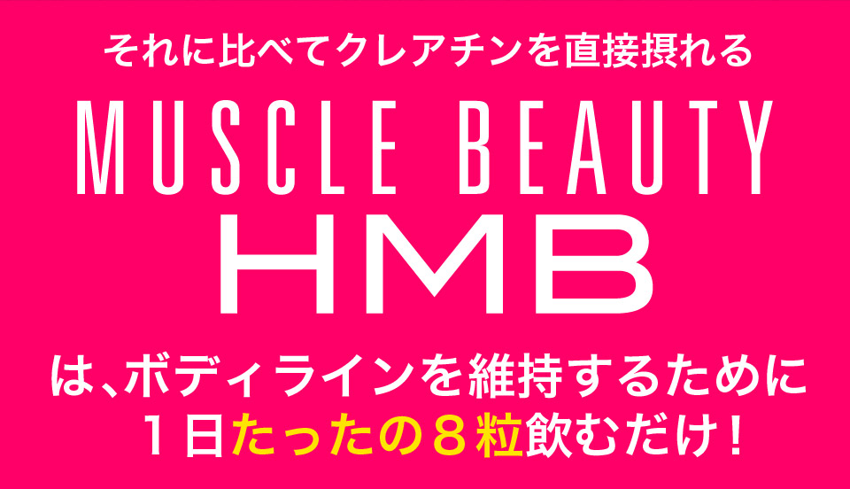 それに比べてクレアチンを直接摂れるMUSCLE BEAUTY HMBは、ボディラインを維持するために1日たったの8粒飲むだけ!